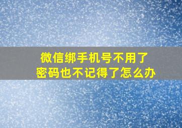 微信绑手机号不用了 密码也不记得了怎么办